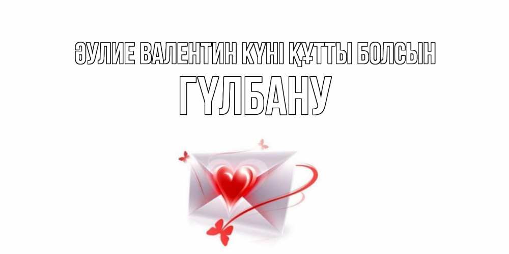 Күн сайын ашық хат с именем, ГҮЛБАНУ Әулие Валентин күні құтты болсын валентинка с сердечком на 14 февраля для лучше красотки Онлайн тегін жүктеп алу тілектері бар керемет карта 
