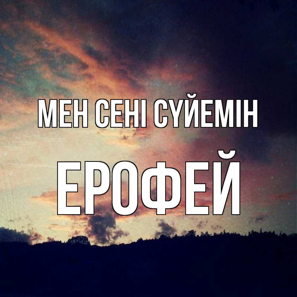 Күн сайын ашық хат с именем, Ерофей Мен сені сүйемін закат Онлайн тегін жүктеп алу тілектері бар керемет карта 