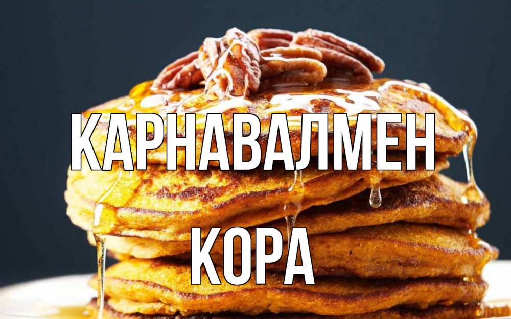 Күн сайын ашық хат с именем, Кора Карнавалмен блины Онлайн тегін жүктеп алу тілектері бар керемет карта 