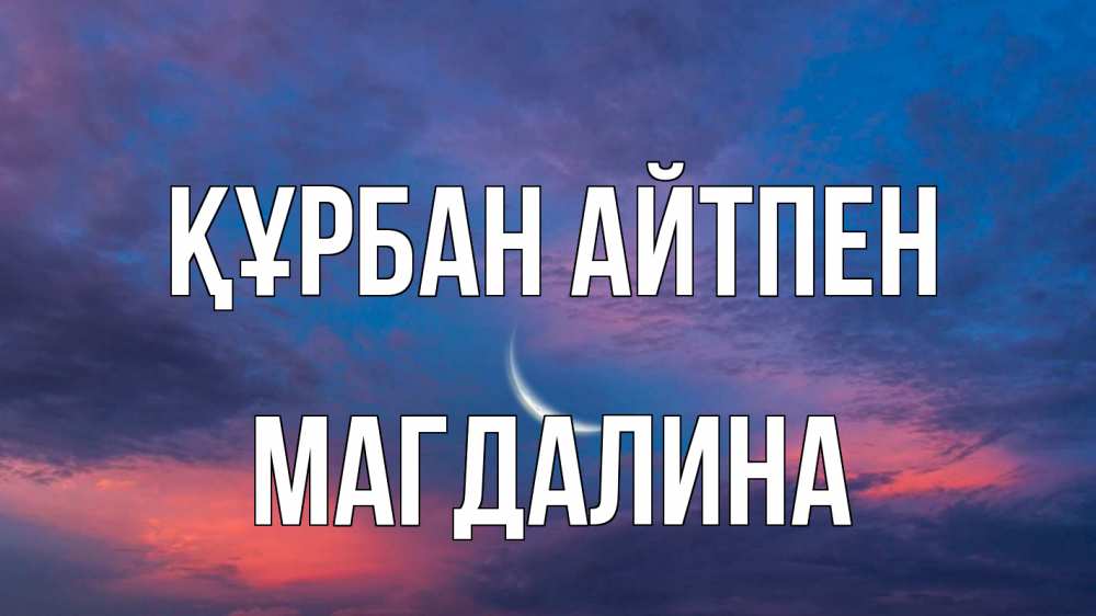 Күн сайын ашық хат с именем, Магдалина Құрбан айтпен месяц 1 Онлайн тегін жүктеп алу тілектері бар керемет карта 