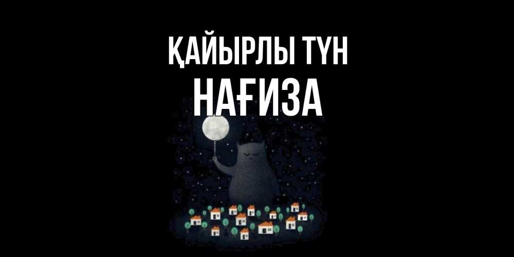 Күн сайын ашық хат с именем, НАҒИЗА Қайырлы түн кот,луна, ночь, звезды Онлайн тегін жүктеп алу тілектері бар керемет карта 