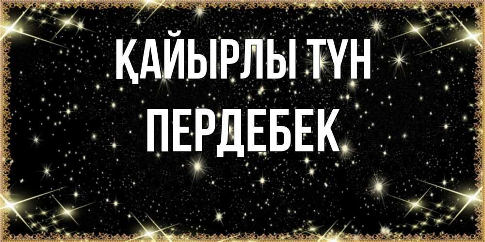 Күн сайын ашық хат с именем, ПЕРДЕБЕК Қайырлы түн засыпаем под звездами Онлайн тегін жүктеп алу тілектері бар керемет карта 