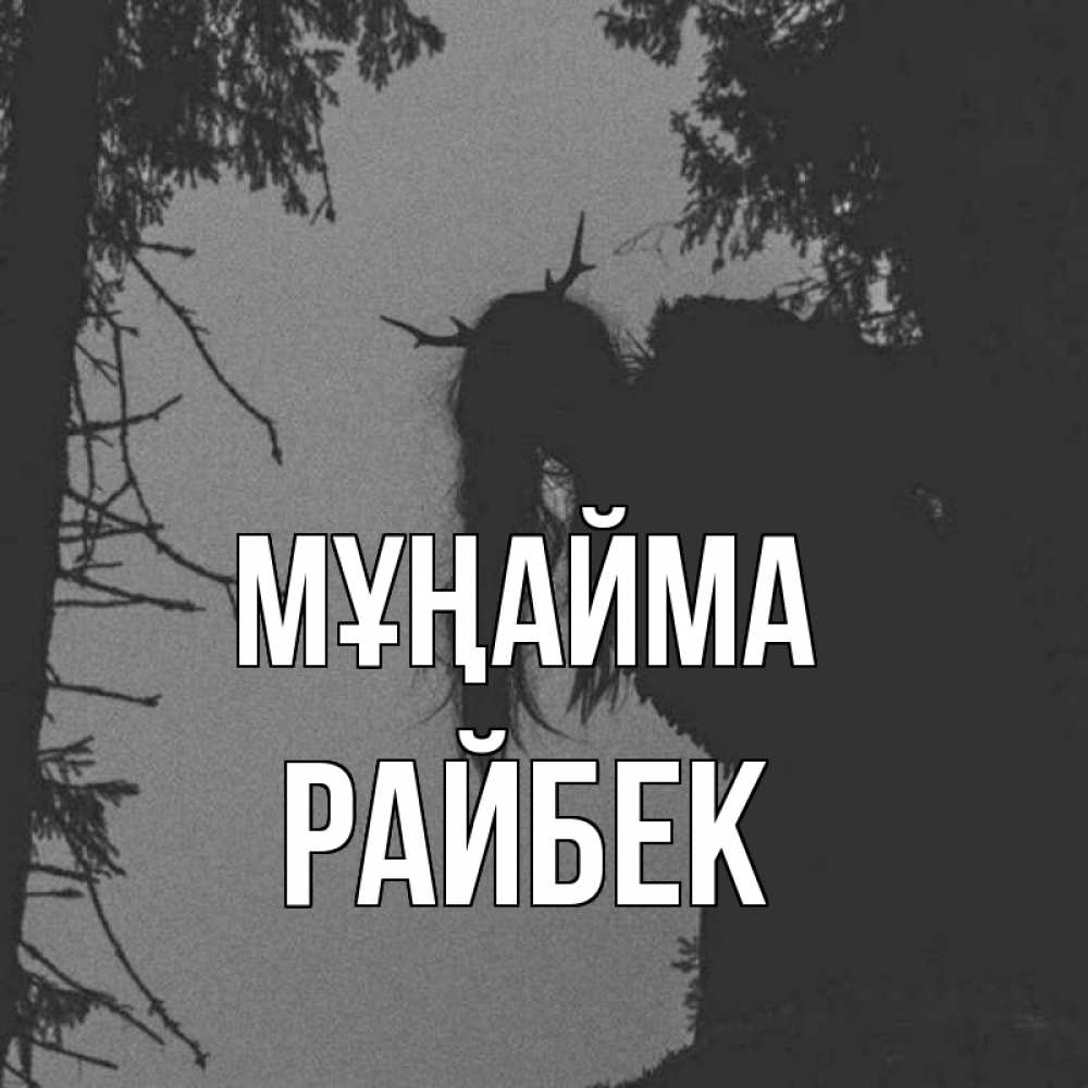 Күн сайын ашық хат с именем, РАЙБЕК Мұңайма чудище лесное Онлайн тегін жүктеп алу тілектері бар керемет карта 