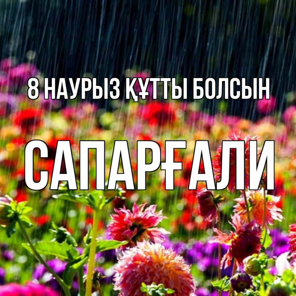 Күн сайын ашық хат с именем, САПАРҒАЛИ 8 наурыз құтты болсын цветы под дождиком к международному женскому дню Онлайн тегін жүктеп алу тілектері бар керемет карта 