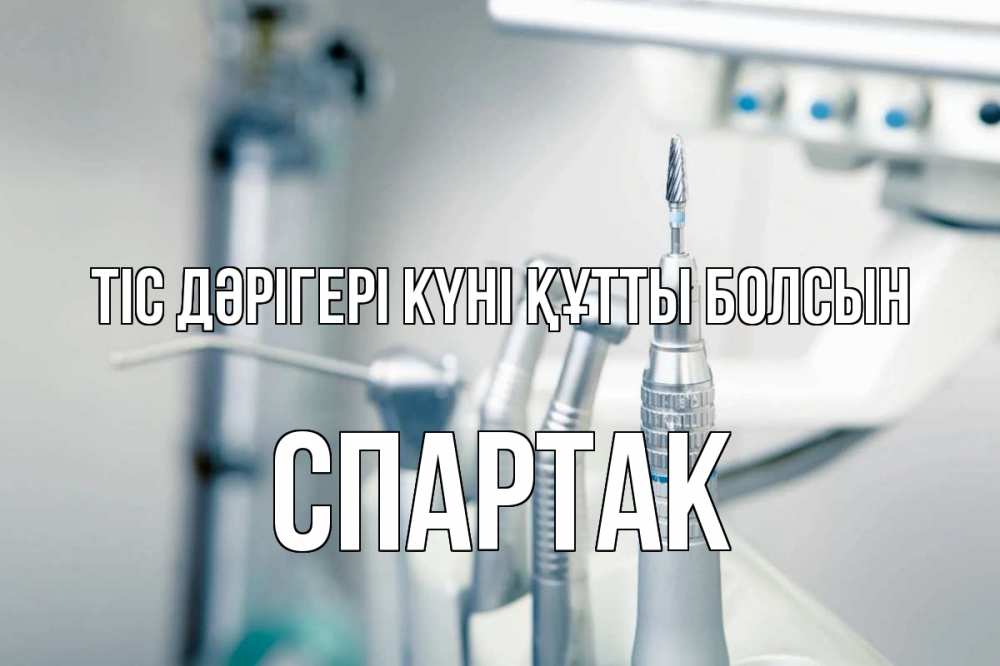 Күн сайын ашық хат с именем, Спартак Тіс дәрігері күні құтты болсын с днем стоматолога  1 Онлайн тегін жүктеп алу тілектері бар керемет карта 