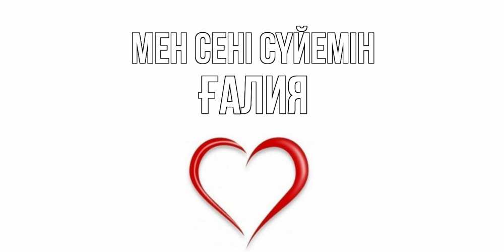 Күн сайын ашық хат с именем, ҒАЛИЯ Мен сені сүйемін сердце Онлайн тегін жүктеп алу тілектері бар керемет карта 