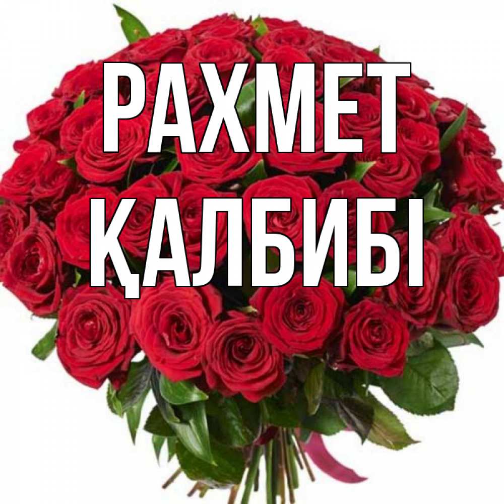 Күн сайын ашық хат с именем, ҚАЛБИБІ рахмет букет красных роз Онлайн тегін жүктеп алу тілектері бар керемет карта 