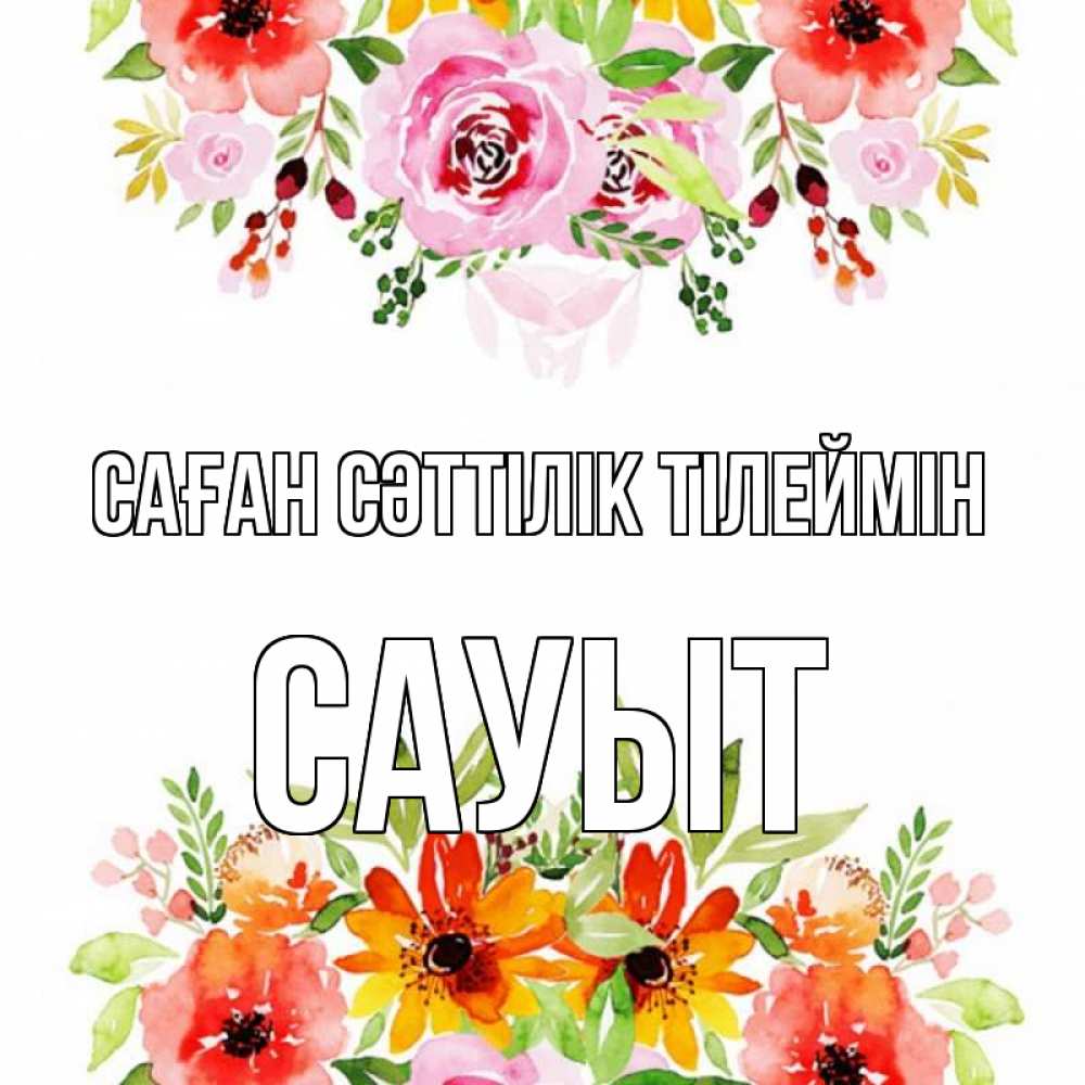 Күн сайын ашық хат с именем, САУЫТ Саған сәттілік тілеймін открытка с цветами акварелью Онлайн тегін жүктеп алу тілектері бар керемет карта 