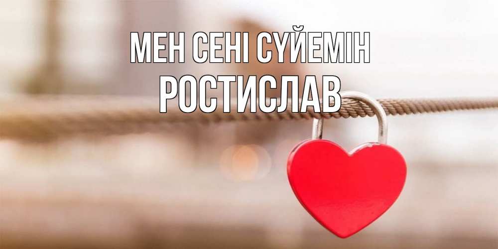 Күн сайын ашық хат с именем, Ростислав Мен сені сүйемін верность и любовь Онлайн тегін жүктеп алу тілектері бар керемет карта 