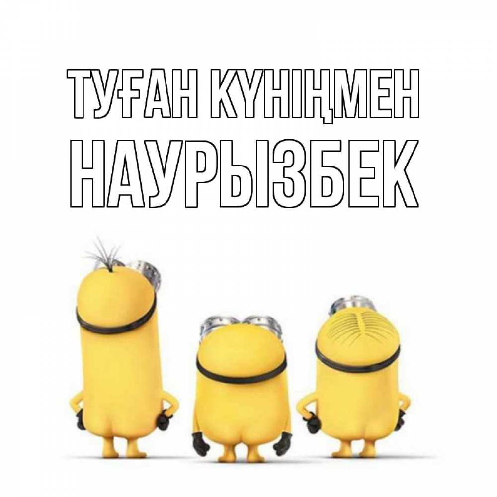 Күн сайын ашық хат с именем, Наурызбек Туған күніңмен миньоны Онлайн тегін жүктеп алу тілектері бар керемет карта 