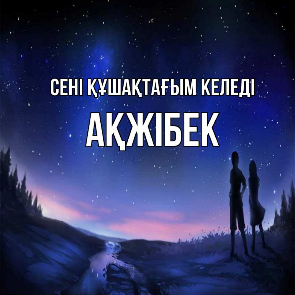 Күн сайын ашық хат с именем, АҚЖІБЕК сені құшақтағым келеді абстракция 1 Онлайн тегін жүктеп алу тілектері бар керемет карта 