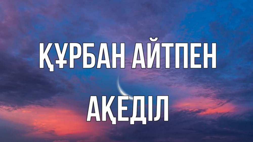 Күн сайын ашық хат с именем, Ақеділ Құрбан айтпен месяц 1 Онлайн тегін жүктеп алу тілектері бар керемет карта 