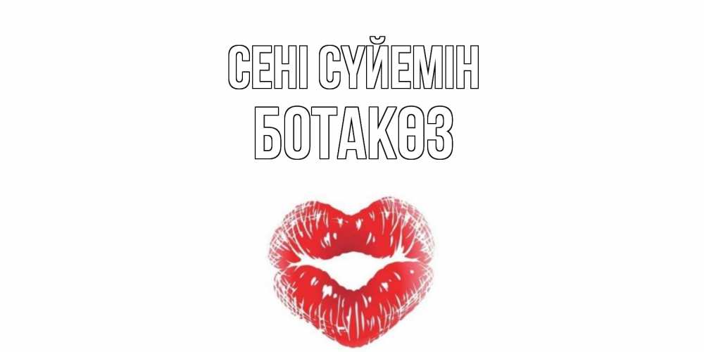 Күн сайын ашық хат с именем, БОТАКӨЗ Сені сүйемін поцелуй Онлайн тегін жүктеп алу тілектері бар керемет карта 