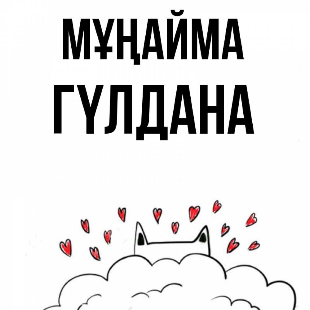 Күн сайын ашық хат с именем, ГҮЛДАНА Мұңайма облако и ушки котика с сердечками Онлайн тегін жүктеп алу тілектері бар керемет карта 