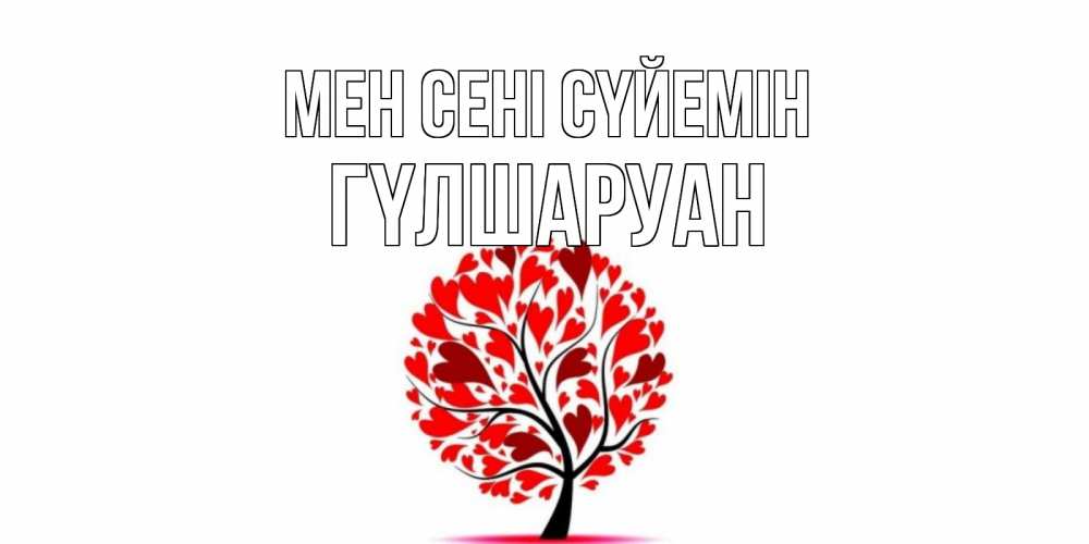 Күн сайын ашық хат с именем, ГҮЛШАРУАН Мен сені сүйемін дерево, листья Онлайн тегін жүктеп алу тілектері бар керемет карта 