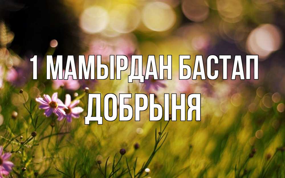 Күн сайын ашық хат с именем, Добрыня 1 мамырдан бастап С 1 мая Онлайн тегін жүктеп алу тілектері бар керемет карта 