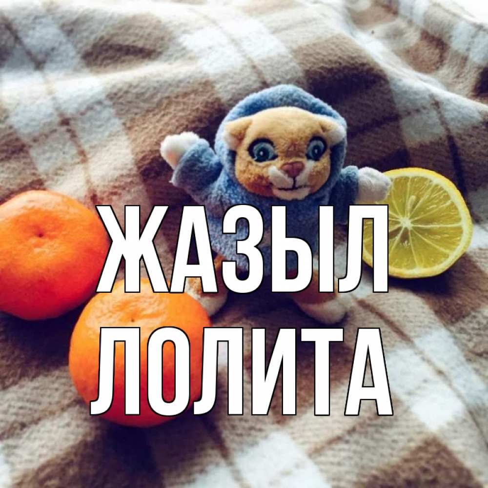 Күн сайын ашық хат с именем, Лолита Жазыл вот тебе апельсинка и лимон Онлайн тегін жүктеп алу тілектері бар керемет карта 