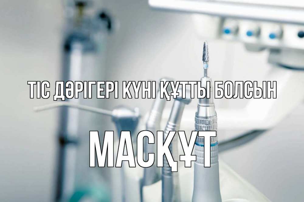 Күн сайын ашық хат с именем, МАСҚҰТ Тіс дәрігері күні құтты болсын с днем стоматолога  1 Онлайн тегін жүктеп алу тілектері бар керемет карта 