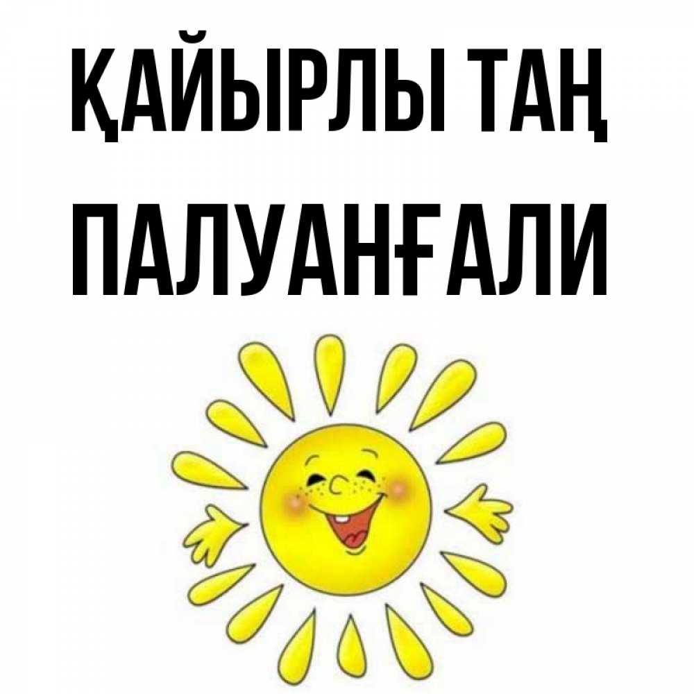 Күн сайын ашық хат с именем, ПАЛУАНҒАЛИ Қайырлы таң улыбка Онлайн тегін жүктеп алу тілектері бар керемет карта 