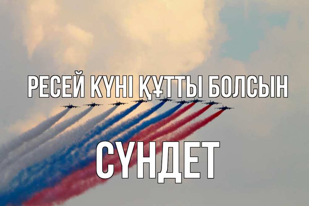 Күн сайын ашық хат с именем, СҮНДЕТ Ресей күні құтты болсын С днем России Онлайн тегін жүктеп алу тілектері бар керемет карта 
