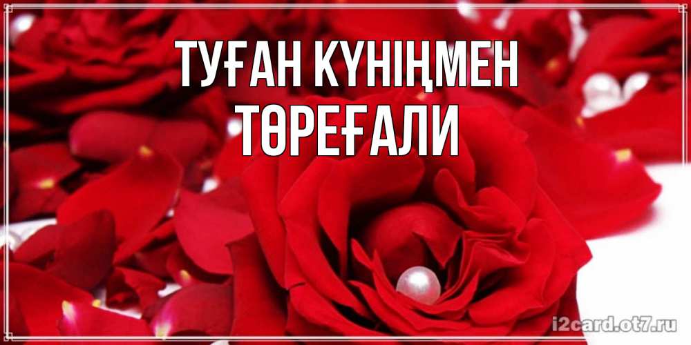 Күн сайын ашық хат с именем, Төреғали Туған күніңмен роза с жемчужиной на открытке для любимых Онлайн тегін жүктеп алу тілектері бар керемет карта 