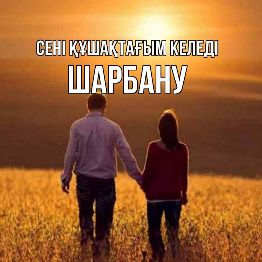 Күн сайын ашық хат с именем, ШАРБАНУ сені құшақтағым келеді оранжевое фото и солнце и небо и настроение Онлайн тегін жүктеп алу тілектері бар керемет карта 