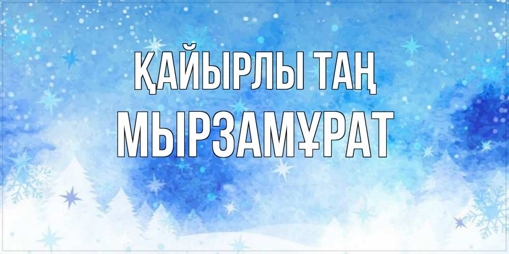Күн сайын ашық хат с именем, Мырзамұрат Қайырлы таң зима и снежинки Онлайн тегін жүктеп алу тілектері бар керемет карта 