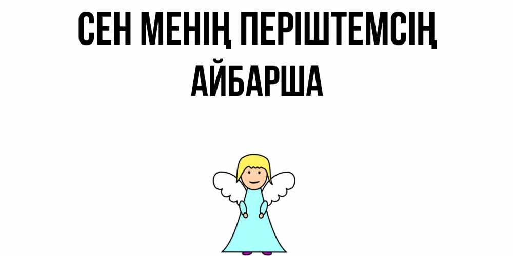 Күн сайын ашық хат с именем, АЙБАРША Сен менің періштемсің ангел Онлайн тегін жүктеп алу тілектері бар керемет карта 