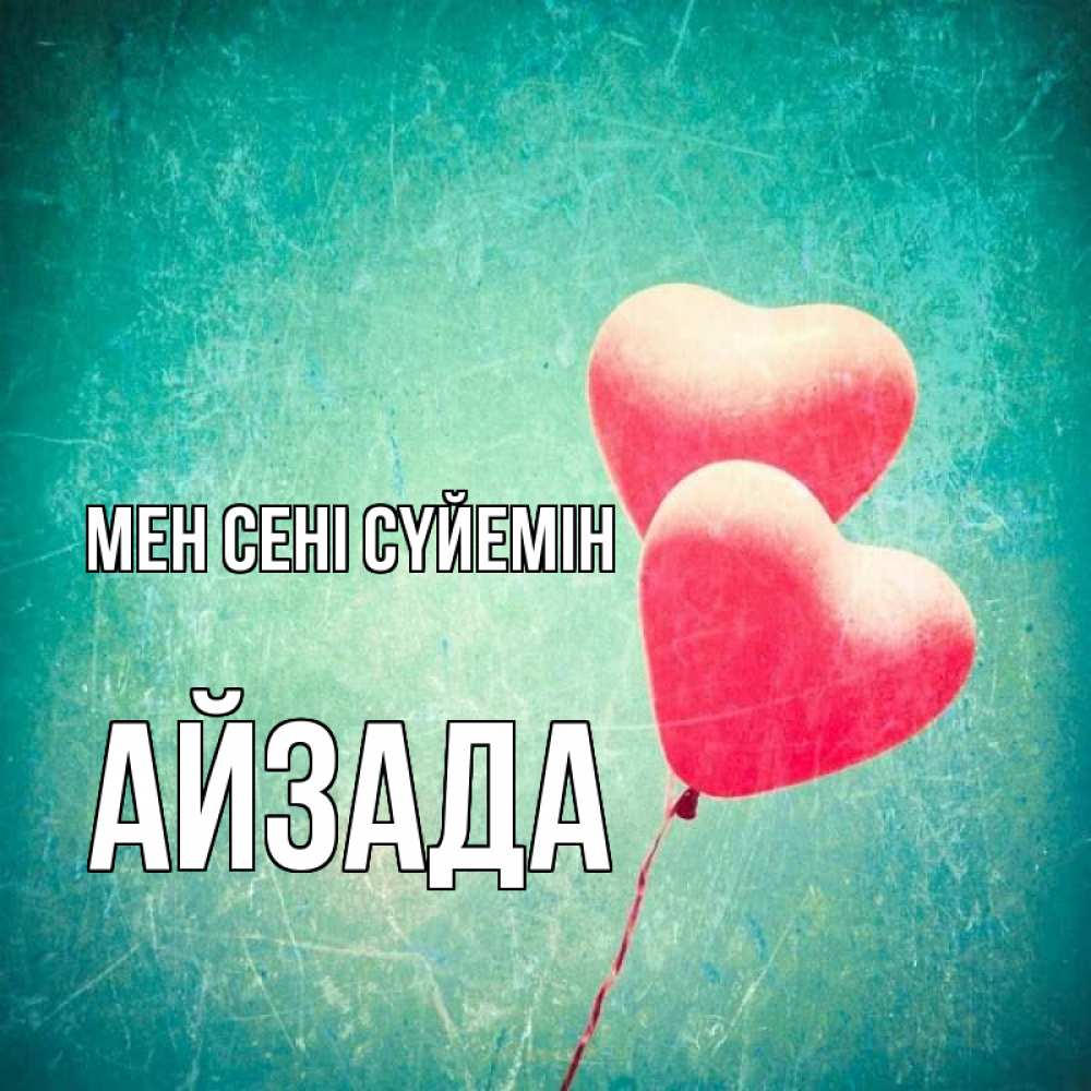 Күн сайын ашық хат с именем, АЙЗАДА Мен сені сүйемін сердце Онлайн тегін жүктеп алу тілектері бар керемет карта 