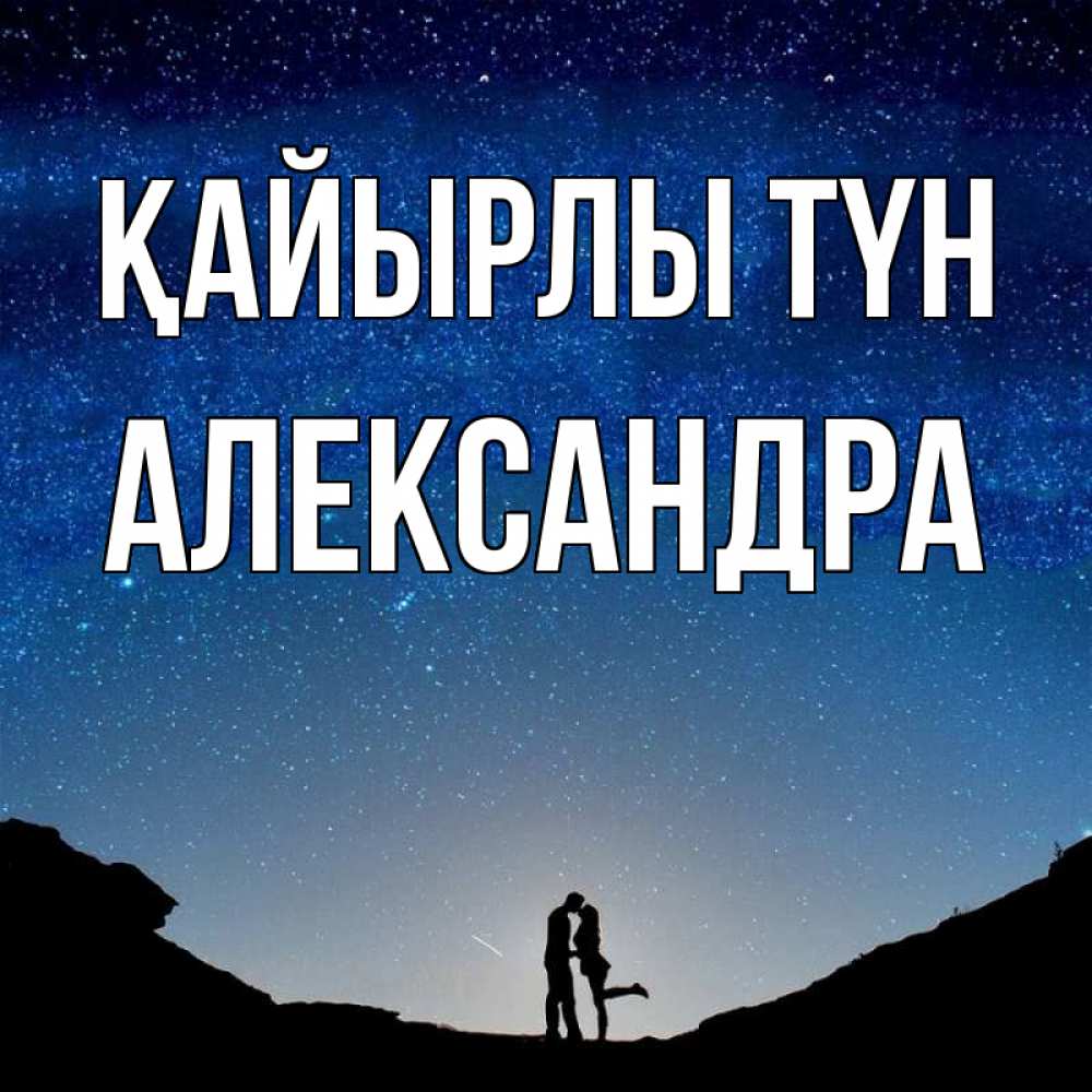 Күн сайын ашық хат с именем, Александра Қайырлы түн звездное небо и люди Онлайн тегін жүктеп алу тілектері бар керемет карта 