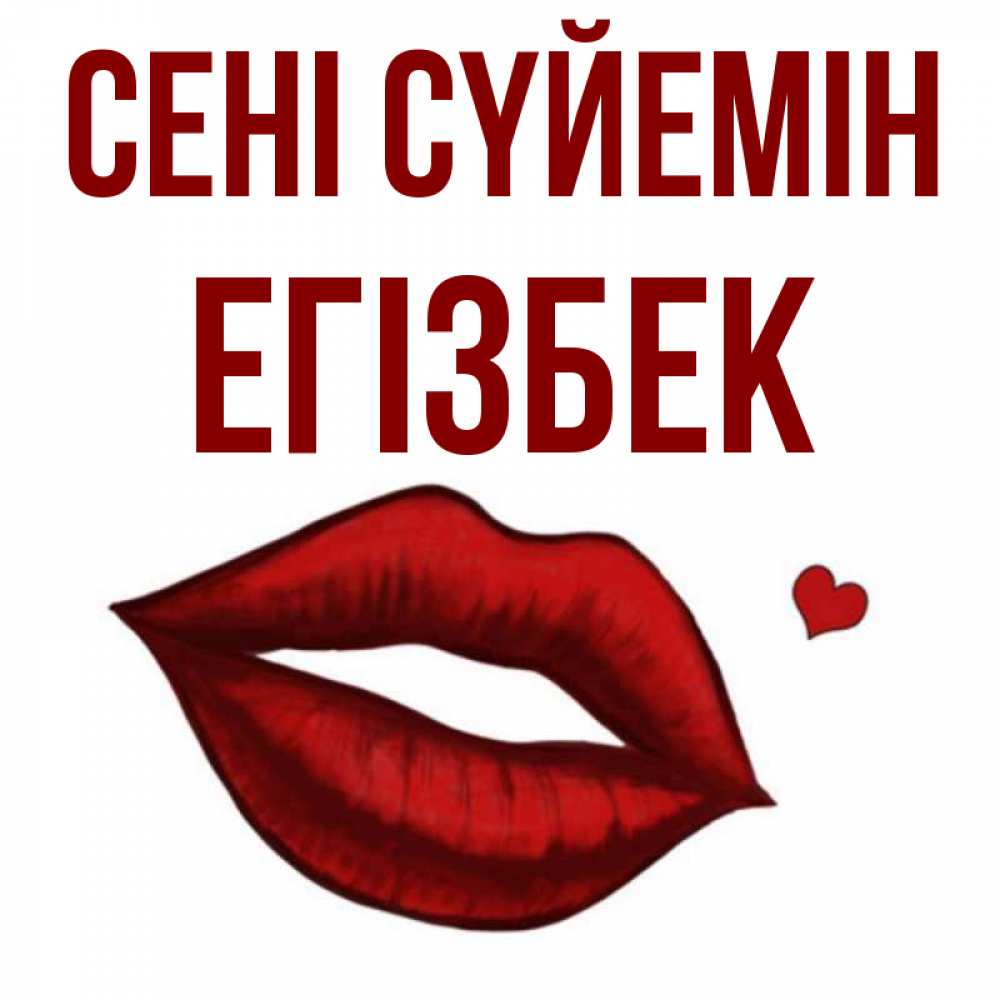 Күн сайын ашық хат с именем, Егізбек Сені сүйемін сердечко и губы целуют Онлайн тегін жүктеп алу тілектері бар керемет карта 