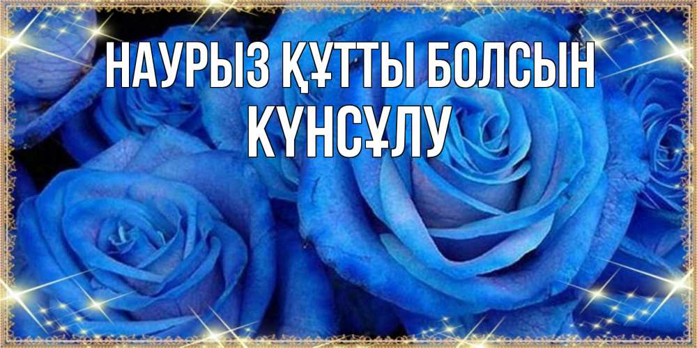 Күн сайын ашық хат с именем, КҮНСҰЛУ Наурыз құтты болсын как поздравить женщину на наурыз. Конечно же нужно подарить ей открытку с нашего сайта Онлайн тегін жүктеп алу тілектері бар керемет карта 