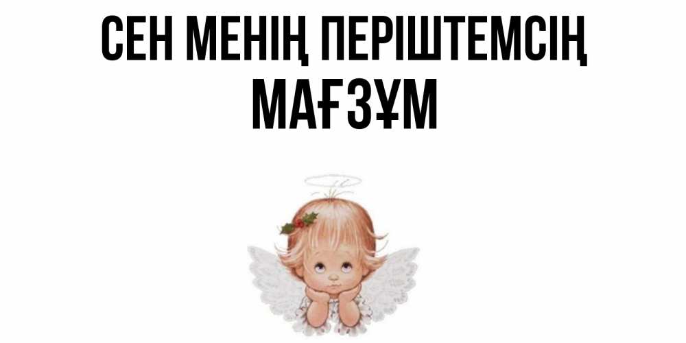 Күн сайын ашық хат с именем, МАҒЗҰМ Сен менің періштемсің ангел Онлайн тегін жүктеп алу тілектері бар керемет карта 