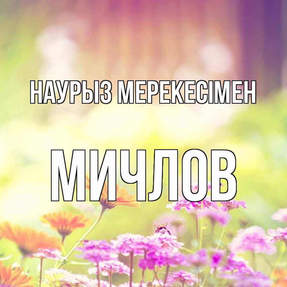 Күн сайын ашық хат с именем, Мичлов Наурыз мерекесімен цветы весна Онлайн тегін жүктеп алу тілектері бар керемет карта 