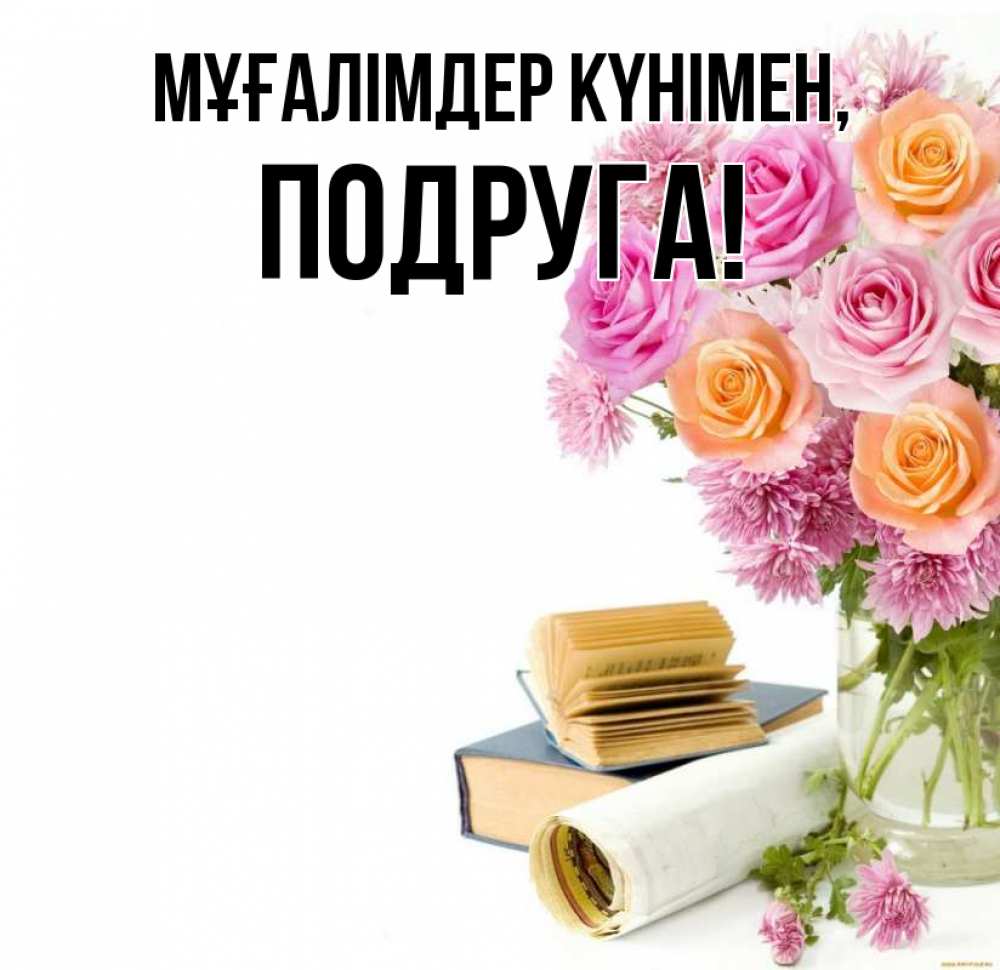 Күн сайын ашық хат с именем, Подруга Мұғалімдер күнімен цветы Онлайн тегін жүктеп алу тілектері бар керемет карта 