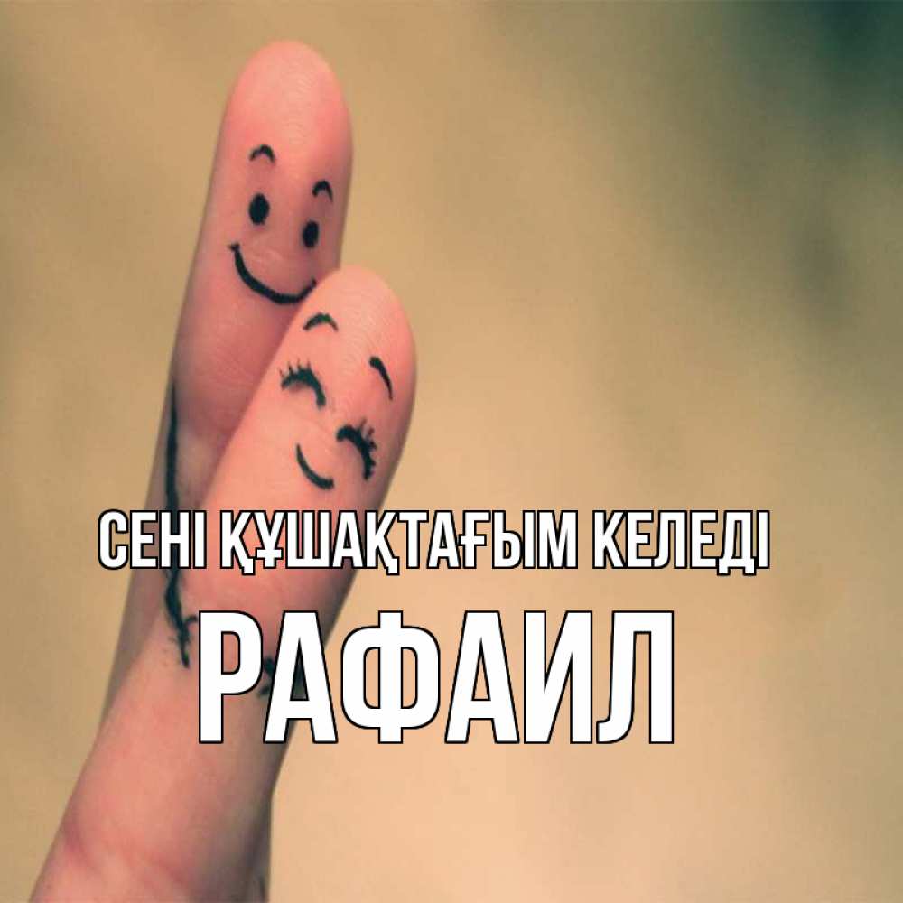 Күн сайын ашық хат с именем, Рафаил сені құшақтағым келеді рисунок на пальцах Онлайн тегін жүктеп алу тілектері бар керемет карта 