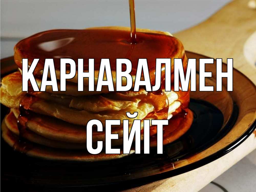 Күн сайын ашық хат с именем, СЕЙІТ Карнавалмен блины Онлайн тегін жүктеп алу тілектері бар керемет карта 