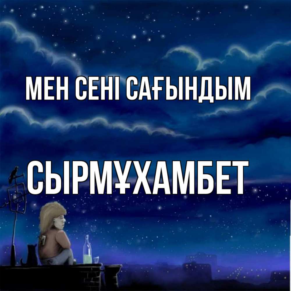 Күн сайын ашық хат с именем, СЫРМҰХАМБЕТ Мен сені сағындым на крыше 1 Онлайн тегін жүктеп алу тілектері бар керемет карта 