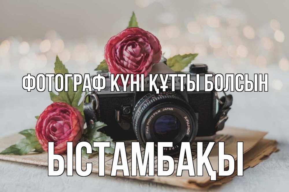 Күн сайын ашық хат с именем, ЫСТАМБАҚЫ Фотограф күні құтты болсын с днем фотографа Онлайн тегін жүктеп алу тілектері бар керемет карта 