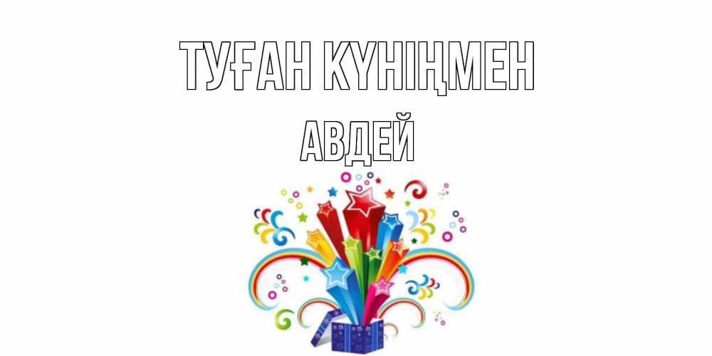 Күн сайын ашық хат с именем, Авдей Туған күніңмен Коробка,радуга,звезды Онлайн тегін жүктеп алу тілектері бар керемет карта 