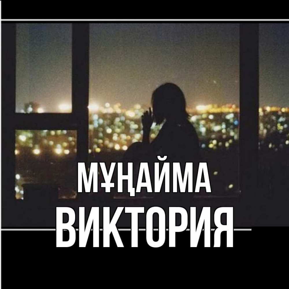 Күн сайын ашық хат с именем, Виктория Мұңайма смотрит на ночной город Онлайн тегін жүктеп алу тілектері бар керемет карта 