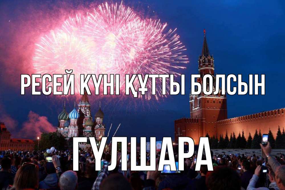 Күн сайын ашық хат с именем, ГҮЛШАРА Ресей күні құтты болсын С днем России Онлайн тегін жүктеп алу тілектері бар керемет карта 