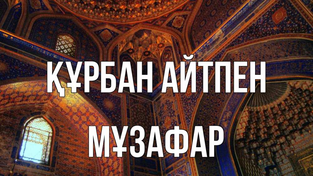 Күн сайын ашық хат с именем, МҰЗАФАР Құрбан айтпен мечеть Онлайн тегін жүктеп алу тілектері бар керемет карта 