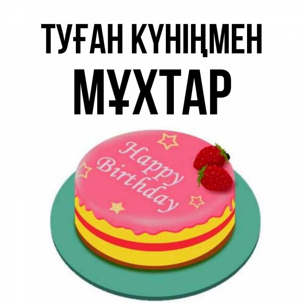 Күн сайын ашық хат с именем, МҰХТАР Туған күніңмен торт, клубника, днюха Онлайн тегін жүктеп алу тілектері бар керемет карта 