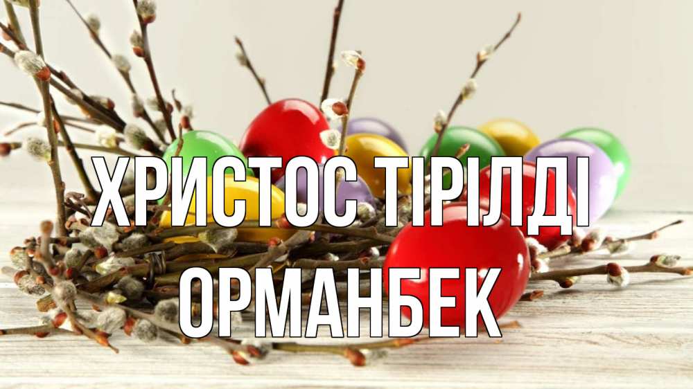 Күн сайын ашық хат с именем, ОРМАНБЕК Христос тірілді пасха Онлайн тегін жүктеп алу тілектері бар керемет карта 