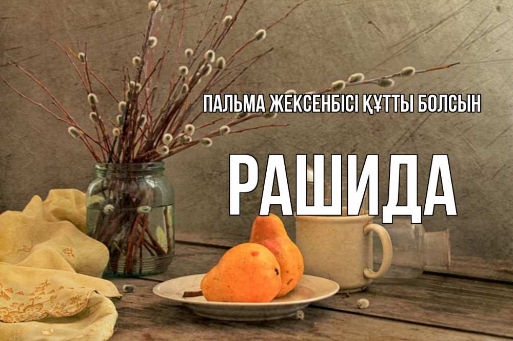 Күн сайын ашық хат с именем, РАШИДА Пальма жексенбісі құтты болсын верба Онлайн тегін жүктеп алу тілектері бар керемет карта 