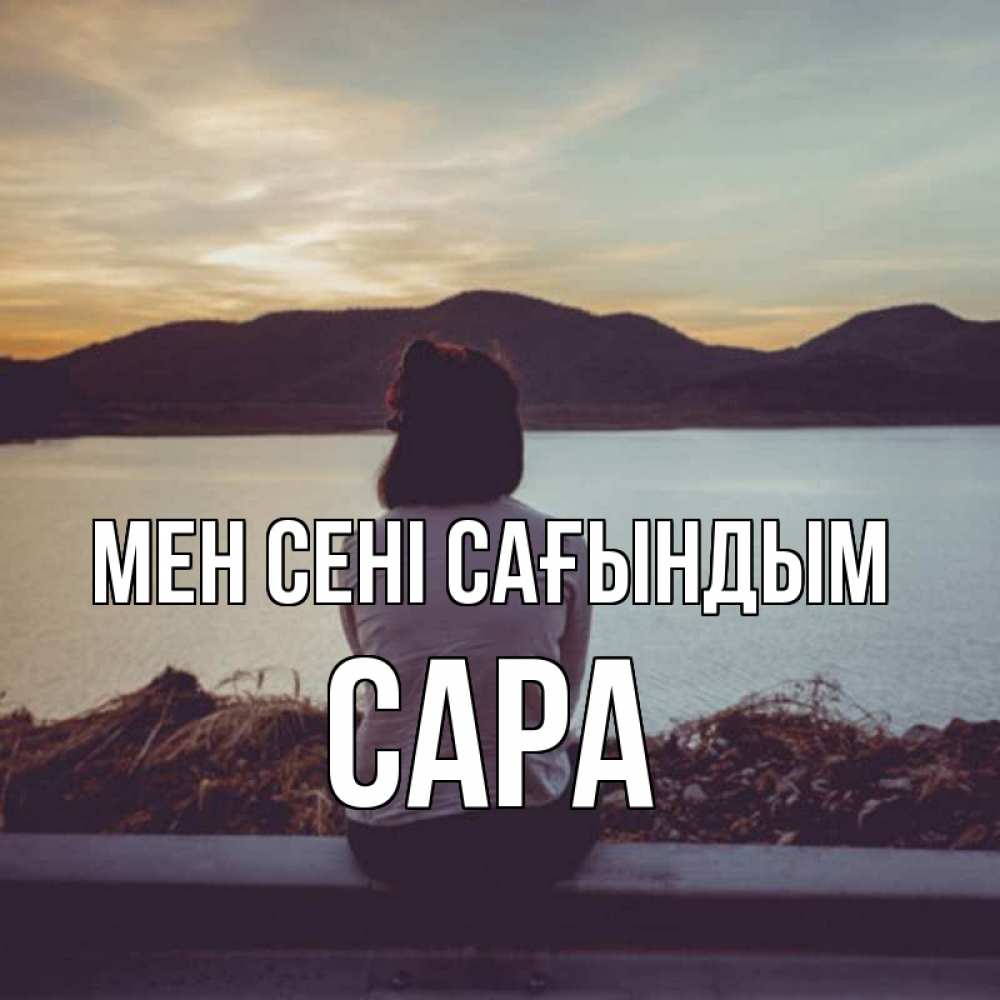Күн сайын ашық хат с именем, САРА Мен сені сағындым я уже соскучилась Онлайн тегін жүктеп алу тілектері бар керемет карта 