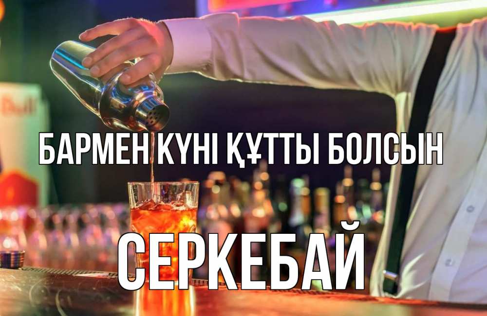 Күн сайын ашық хат с именем, СЕРКЕБАЙ бармен күні құтты болсын с днем бармена Онлайн тегін жүктеп алу тілектері бар керемет карта 