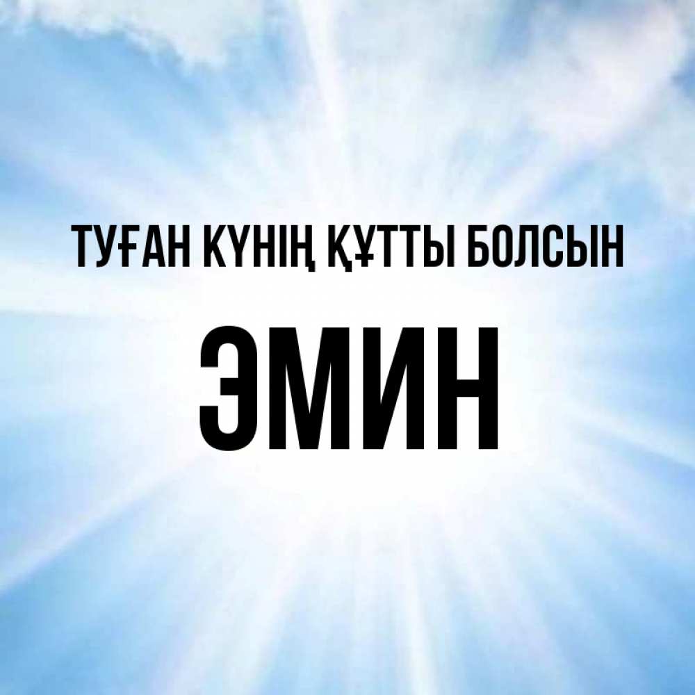 Күн сайын ашық хат с именем, Эмин Туған күнің құтты болсын свет небесный Онлайн тегін жүктеп алу тілектері бар керемет карта 