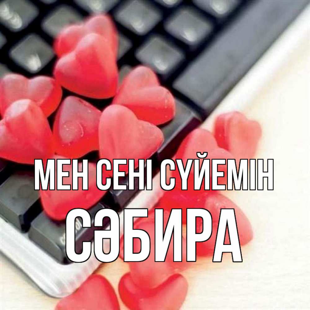 Күн сайын ашық хат с именем, СӘБИРА Мен сені сүйемін конфеты в виде сердец Онлайн тегін жүктеп алу тілектері бар керемет карта 
